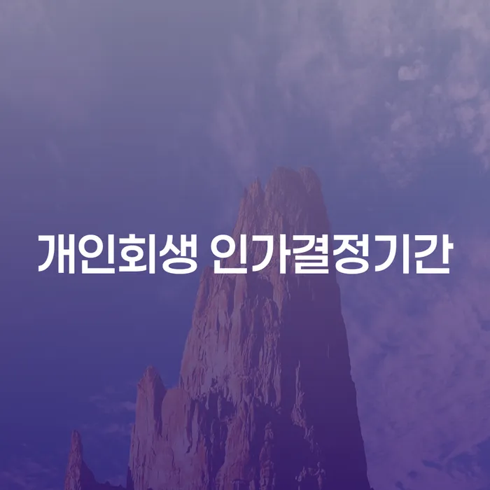 개인회생 인가결정기간은 얼마나 걸릴까? 개인회생자 대환대출로 채무 해결하기